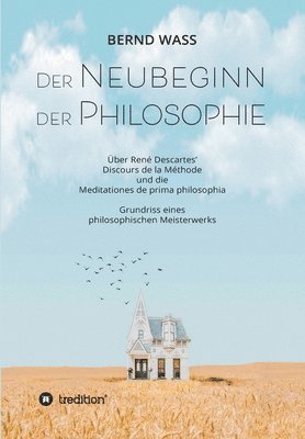 Der Neubeginn der Philosophie: Über René Descartes' Discours de la Méthode und die Meditationes de prima philosophia 1
