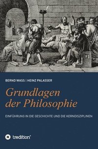 bokomslag Grundlagen der Philosophie: Einführung in die Geschichte und die Kerndisziplinen