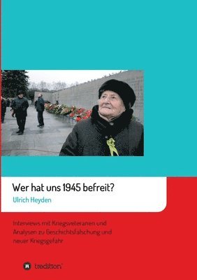 bokomslag Wer hat uns 1945 befreit?: Interviews mit Kriegsveteranen und Analysen zu Geschichtsfälschung und neuer Kriegsgefahr