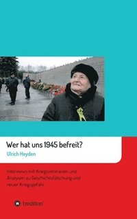 bokomslag Wer hat uns 1945 befreit?: Interviews mit Kriegsveteranen und Analysen zu Geschichtsfälschung und neuer Kriegsgefahr