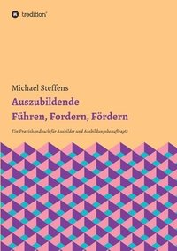 bokomslag Auszubildende Führen, Fordern, Fördern: Ein Praxishandbuch für Ausbilder und Ausbildungsbeauftragte