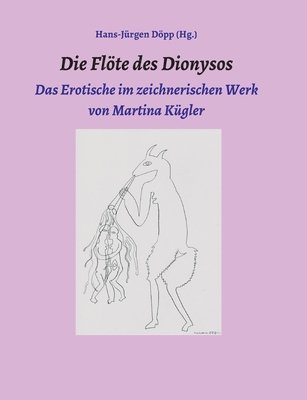 bokomslag Die Flöte des Dionysos: Das Erotische im zeichnerischen Werk von Martina Kügler