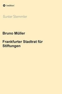 bokomslag Bruno Müller - Frankfurter Stadtrat für Stiftungen