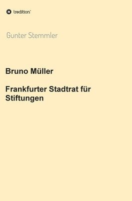 bokomslag Bruno Müller - Frankfurter Stadtrat für Stiftungen