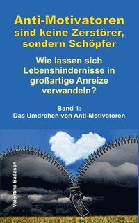 bokomslag Anti-Motivatoren sind keine Zerstörer, sondern Schöpfer - Wie lassen sich Lebenshindernisse in großartige Anreize verwandeln?: Band 1: Das Umdrehen vo