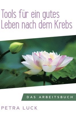 Tools für ein gutes Leben nach dem Krebs: Das Arbeitsbuch 1