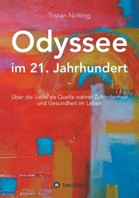 bokomslag Odyssee im 21. Jahrhundert: Über die Liebe als Quelle wahrer Zufriedenheit und Gesundheit im Leben