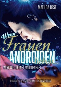 bokomslag Wenn Frauen Androiden lieben ... wird die Zukunft märchenhaft: Ein romantischer Science-Fiction-Roman