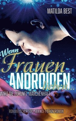 Wenn Frauen Androiden lieben ... wird die Zukunft märchenhaft: Ein romantischer Science-Fiction-Roman