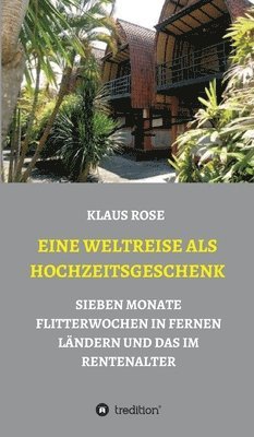 bokomslag Eine Weltreise ALS Hochzeitsgeschenk: Sieben Monate Flitterwochen in Fernen Ländern Und Das Im Rentenalter