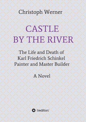 bokomslag Castle by the River: The Life and Death of Karl Friedrich Schinkel, Painter and Master Builder