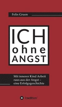 bokomslag Ich ohne Angst: Mit Innerer Kind Arbeit raus aus der Angst - eine Erfolgsgeschichte