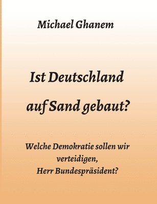 Ist Deutschland auf Sand gebaut?: Welche Demokratie sollen wir verteidigen, Herr Bundespräsident? 1