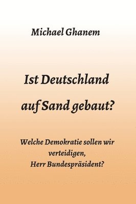 Ist Deutschland auf Sand gebaut?: Welche Demokratie sollen wir verteidigen, Herr Bundespräsident? 1