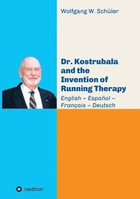 bokomslag Dr. Kostrubala and the Invention of Running Therapy: Festschrift commemorating his 90th birthday, in four languages: English - Español - Français - De