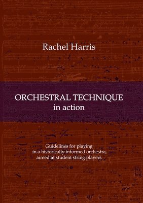 bokomslag Orchestral Technique in action: Guidelines for playing in a historically informed orchestra aimed at student string players