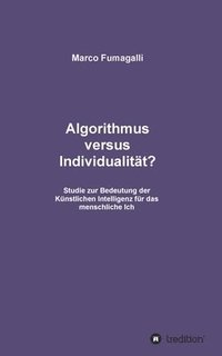 bokomslag Algorithmus versus Individualität?: Studie zur Bedeutung der Künstlichen Intelligenz für das menschliche Ich