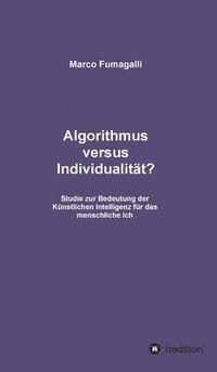 bokomslag Algorithmus versus Individualität?: Studie zur Bedeutung der Künstlichen Intelligenz für das menschliche Ich