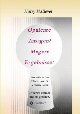 bokomslag Opulente Ansagen? Magere Ergebnisse!: Ein satirischer Blick durch's Schlüsselloch. Diverses einmal anders gesehen.