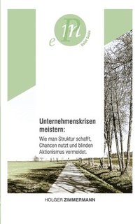 bokomslag Unternehmenskrisen meistern: Wie man Struktur schafft, Chancen nutzt und blinden Aktionismus vermeidet.