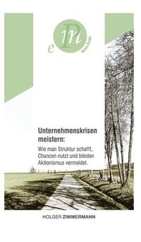 bokomslag Unternehmenskrisen meistern: Wie man Struktur schafft, Chancen nutzt und blinden Aktionismus vermeidet.