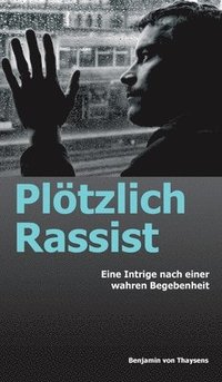 bokomslag Plötzlich Rassist: Eine Intrige nach einer wahren Begebenheit