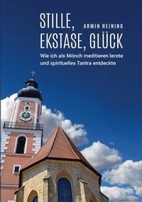 bokomslag Stille, Ekstase, Glück: Wie ich als Mönch meditieren lernte und spirituelles Tantra entdeckte