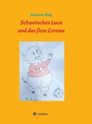 Susanne Rieg - Schweinchen Luca und das fiese Virus Corona, Inbunden