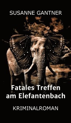 Fatales Treffen am Elefantenbach: Kriminalroman 1