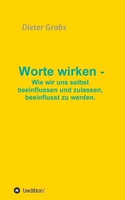 bokomslag Worte wirken - Wie wir uns selbst beeinflussen und zulassen, beeinflusst zu werden.