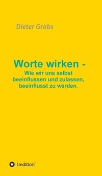 bokomslag Worte wirken - Wie wir uns selbst beeinflussen und zulassen, beeinflusst zu werden.