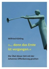 bokomslag ... denn das Erste ist vergangen.: Die Übel dieser Zeit mit der Johannes-Offenbarung gesehen