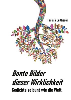 Bunte Bilder dieser Wirklichkeit: Gedichte so bunt wie das Leben. 1