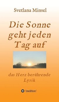 bokomslag Die Sonne geht jeden Tag auf: das Herz berührende Lyrik