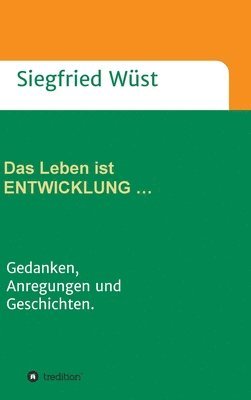 Das Leben ist ENTWICKLUNG ...: Gedanken, Anregungen und Geschichten.