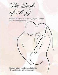 bokomslag The Book of A. J.: Gespräche zwischen einer jungen Mutter und ihrer Hebamme