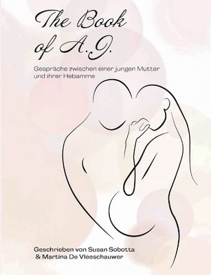 The Book of A. J.: Gespräche zwischen einer jungen Mutter und ihrer Hebamme 1