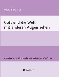 bokomslag Gott und die Welt mit anderen Augen sehen: Anreize zum Umdenken durch Jesus Christus