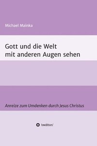 bokomslag Gott und die Welt mit anderen Augen sehen: Anreize zum Umdenken durch Jesus Christus