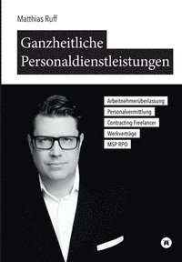 bokomslag Ganzheitliche Personaldienstleistungen: Arbeitnehmeru?berlassung, Personalvermittlung, Contracting / Freelancer, Werkverträge, MSP / RPO