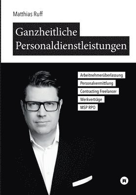 bokomslag Ganzheitliche Personaldienstleistungen: Arbeitnehmeru?berlassung, Personalvermittlung, Contracting / Freelancer, Werkverträge, MSP / RPO