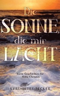 bokomslag Die Sonne, die mir lacht: Kurze Geschichten für flotte Christen