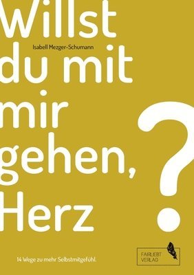 Willst du mit mir gehen, Herz?: 14 Wege zu mehr Selbstmitgefühl