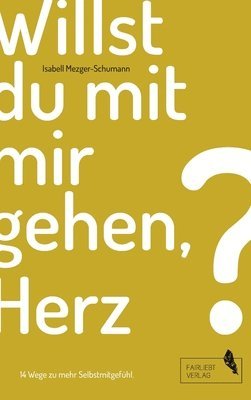 bokomslag Willst du mit mir gehen, Herz?: 14 Wege zu mehr Selbstmitgefühl