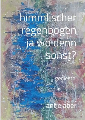 bokomslag himmlischer regenbogen, ja wo denn sonst?: Gedichte