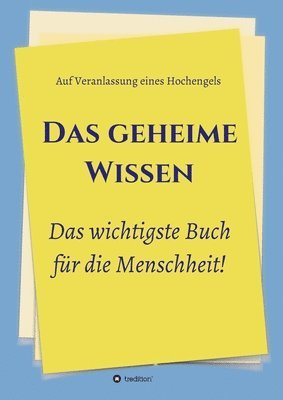 bokomslag Das geheime Wissen - Das wichtigste Buch für die Menschheit!: Auf Veranlassung eines Hochengels