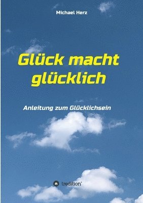 bokomslag Glück macht glücklich: Anleitung zum Glücklichsein