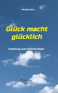 bokomslag Glück macht glücklich: Anleitung zum Glücklichsein