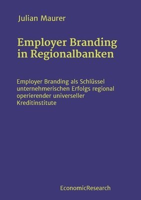 bokomslag Employer Branding in Regionalbanken: Employer Branding als Schlüssel unternehmerischen Erfolgs regional operierender universeller Kreditinstitute