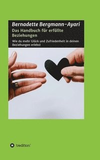 bokomslag Das Handbuch für erfüllte Beziehungen: Wie du mehr Glück und Zufriedenheit in deinen Beziehungen erlebst